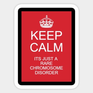 Keep calm its just a rare chromosome disorder Sticker